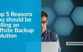 5 reasons for selling offsite backup solutions